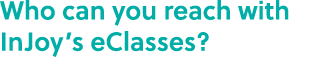 Who can you reach with InJoy’s eClasses?