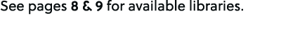 See pages 8 & 9 for available libraries.