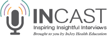InCast Inspiring Insightful Interviews brought to you by InJoy Health Education logo