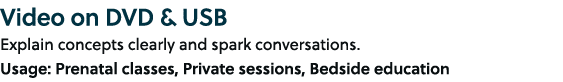 Video on DVD & USB Explain concepts clearly and spark conversations. Usage: Prenatal classes, Private sessions, Bedsi...