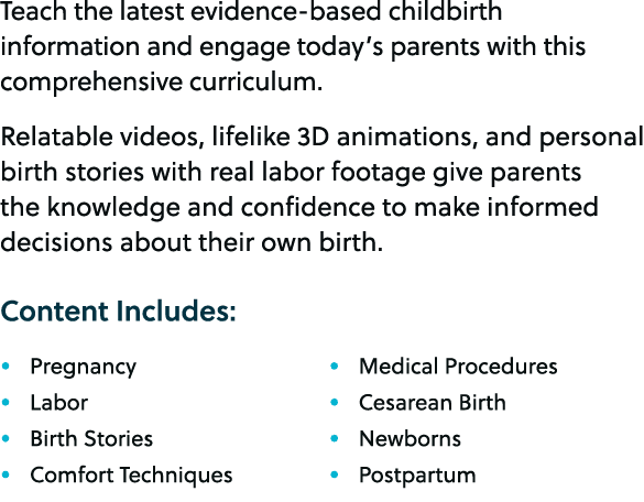 Teach the latest evidence based childbirth information and engage today’s parents with this comprehensive curriculum....