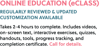 ONLINE EDUCATION (eCLASS) REGULARLY REVIEWED & UPDATED CUSTOMIZATION AVAILABLE Takes 2 4 hours to complete. Includes ...