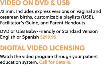 VIDEO ON DVD & USB 73 min. Includes express versions on vaginal and cesarean births, customizable playlists (USB), Fa...