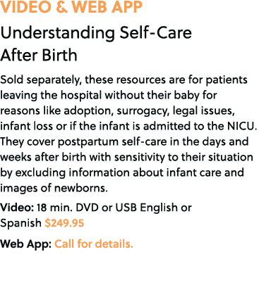 VIDEO & WEB APP Understanding Self Care After Birth Sold separately, these resources are for patients leaving the hos...