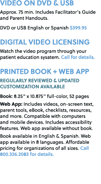 VIDEO ON DVD & USB Approx. 75 min. Includes Facilitator’s Guide and Parent Handouts. DVD or USB English or Spanish $3...