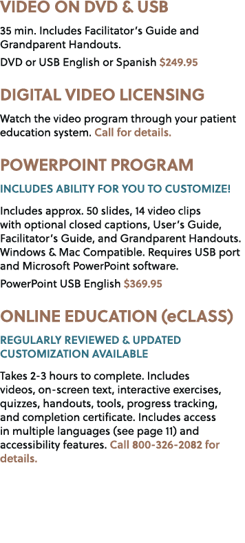 VIDEO ON DVD & USB 35 min. Includes Facilitator’s Guide and Grandparent Handouts. DVD or USB English or Spanish $249....