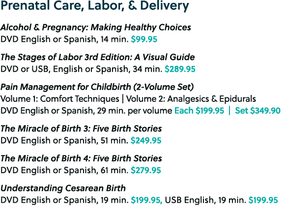 Prenatal Care, Labor, & Delivery Alcohol & Pregnancy: Making Healthy Choices DVD English or Spanish, 14 min. $99.95 T...