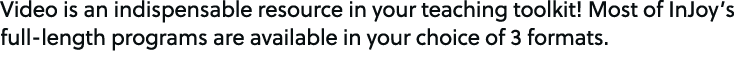 Video is an indispensable resource in your teaching toolkit! Most of InJoy’s full length programs are available in yo...