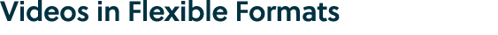 Videos in Flexible Formats