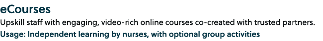 eCourses Upskill staff with engaging, video rich online courses co created with trusted partners. Usage: Independent ...