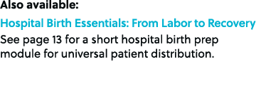 Also available: Hospital Birth Essentials: From Labor to Recovery See page 13 for a short hospital birth prep module ...