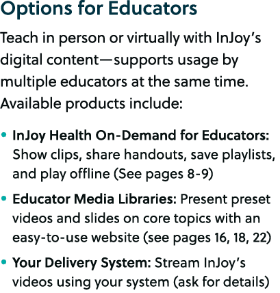 Options for Educators Teach in person or virtually with InJoy’s digital content—supports usage by multiple educators ...