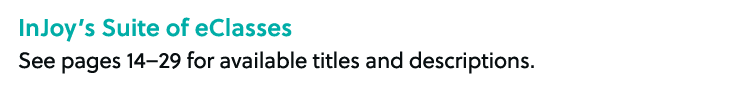 InJoy’s Suite of eClasses See pages 14–29 for available titles and descriptions. 