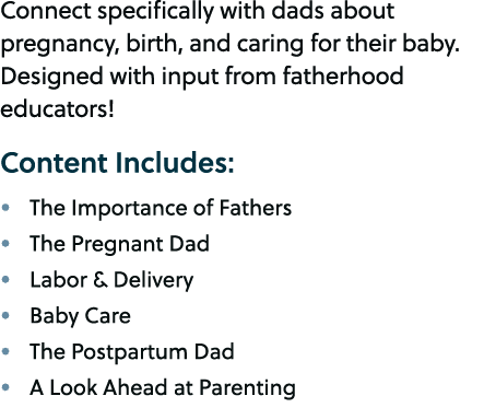 Connect specifically with dads about pregnancy, birth, and caring for their baby. Designed with input from fatherhood...