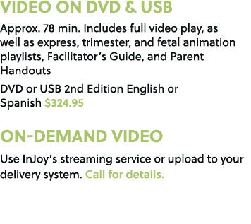 VIDEO ON DVD & USB Approx. 78 min. Includes full video play, as well as express, trimester, and fetal animation playl...