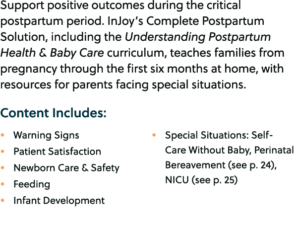Support positive outcomes during the critical postpartum period. InJoy’s Complete Postpartum Solution, including the ...