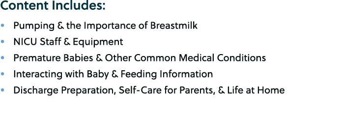 Content Includes: • Pumping & the Importance of Breastmilk • NICU Staff & Equipment • Premature Babies & Other Common...