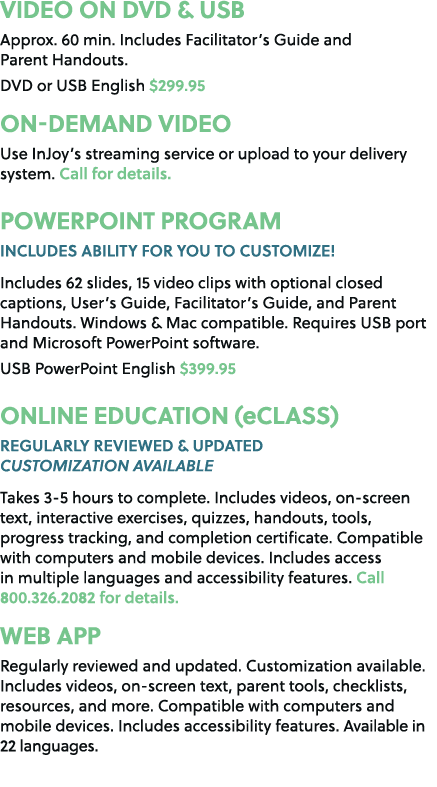 VIDEO ON DVD & USB Approx. 60 min. Includes Facilitator’s Guide and Parent Handouts. DVD or USB English $299.95 On De...