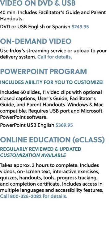 VIDEO ON DVD & USB 40 min. Includes Facilitator’s Guide and Parent Handouts. DVD or USB English or Spanish $249.95 On...