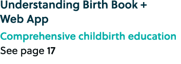 Understanding Birth Book + Web App Comprehensive childbirth education See page 17