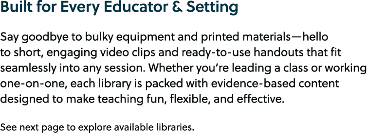 Built for Every Educator & Setting Say goodbye to bulky equipment and printed materials—hello to short, engaging vide...