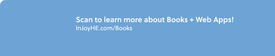 Scan to learn more about Books + Web Apps! InJoyHE.com/Books