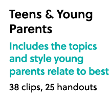 Teens & Young Parents Includes the topics and style young parents relate to best 38 clips, 25 handouts