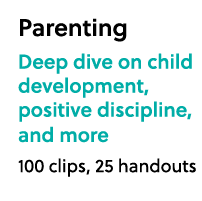 Parenting Deep dive on child development, positive discipline, and more 100 clips, 25 handouts