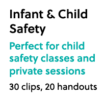 Infant & Child Safety Perfect for child safety classes and private sessions 30 clips, 20 handouts